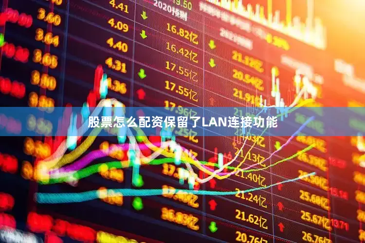 股票怎么配资保留了LAN连接功能