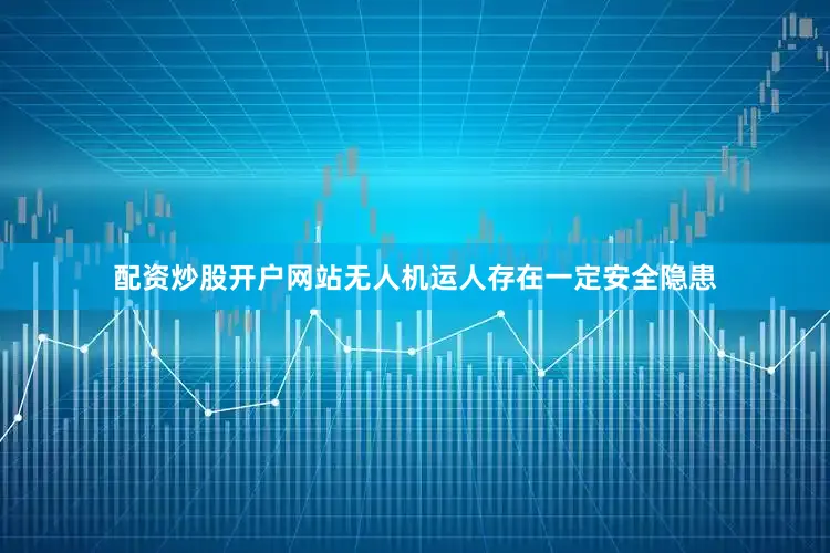 配资炒股开户网站无人机运人存在一定安全隐患