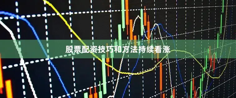 股票配资技巧和方法持续看涨